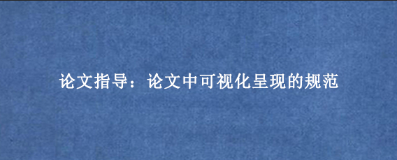 论文指导：论文中可视化呈现的规范