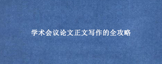 学术会议论文正文写作的全攻略