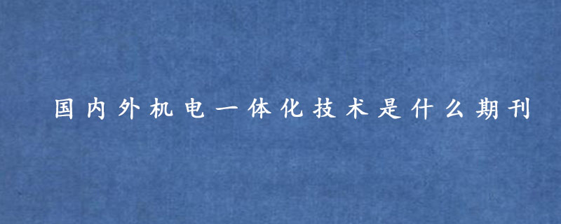 国内外机电一体化技术是什么期刊