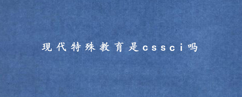 现代特殊教育是cssci吗