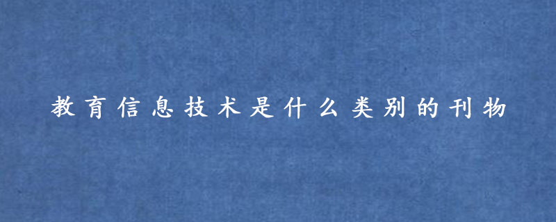 教育信息技术是什么类别的刊物