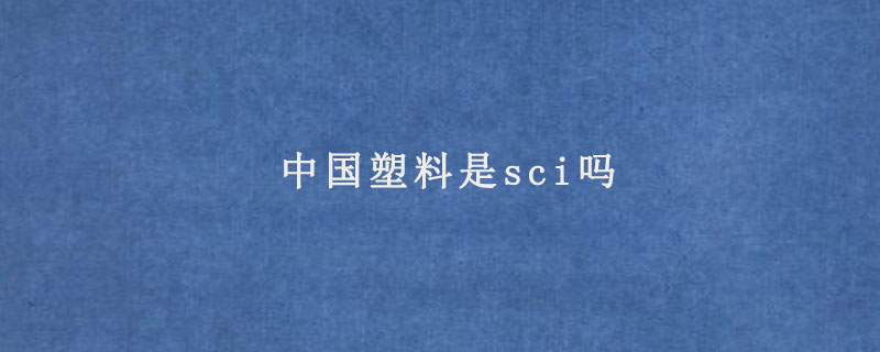 中国塑料是sci吗.jpg