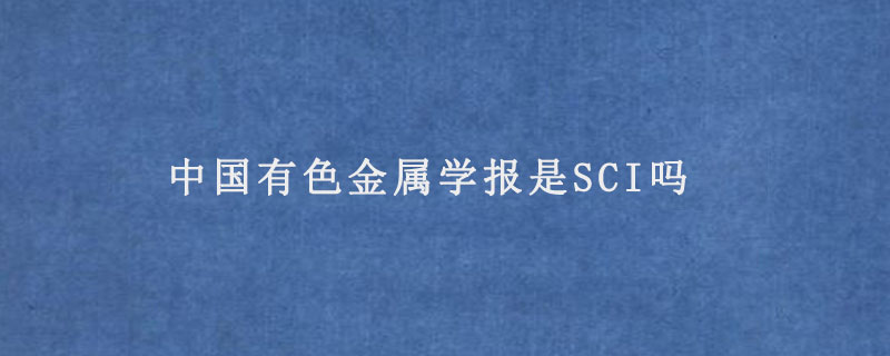 中国有色金属学报是SCI吗