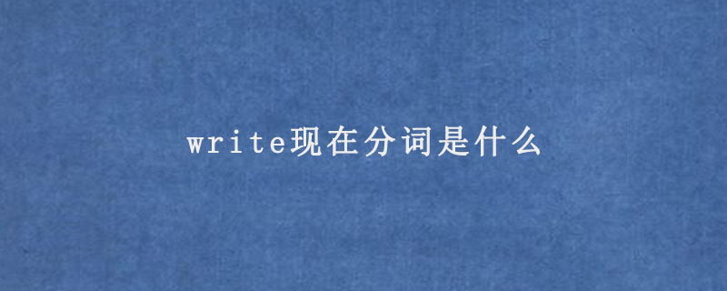 write现在分词是什么