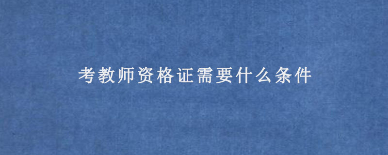 考教师资格证需要什么条件