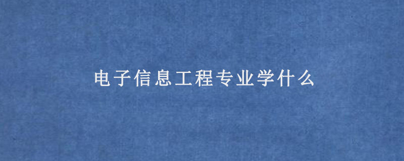 電子信息工程專業學什麼